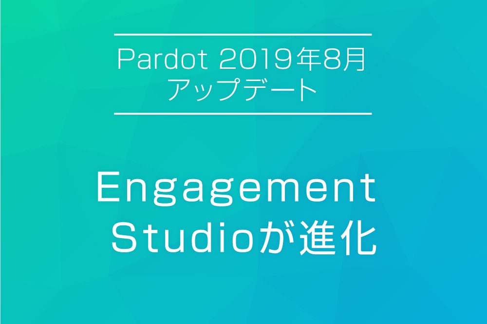 【Pardot 2019年8月アップデート③】Engagement Studioが進化しました！