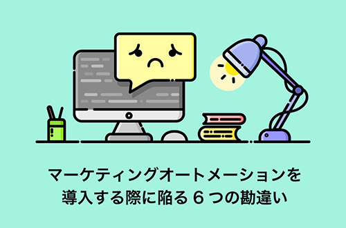 マーケティングオートメーションを導入する際に陥る6つの勘違い