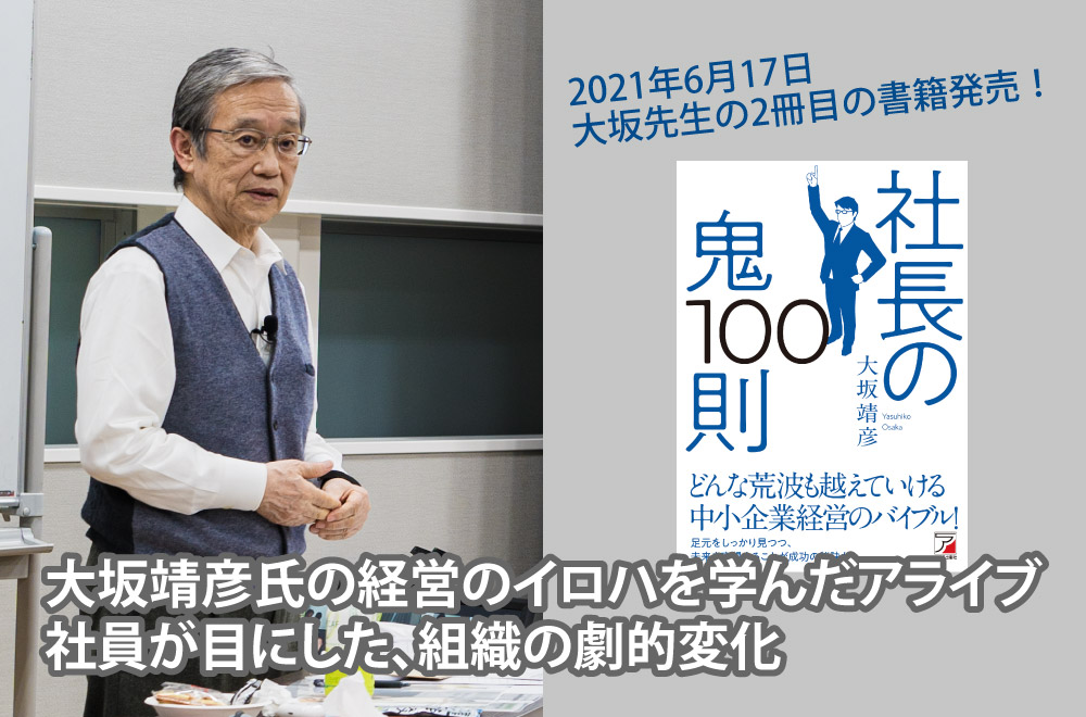 大坂靖彦氏の40年に渡る経営のイロハを学んだアライブ。その劇的変化を社員の目線で伝えます！