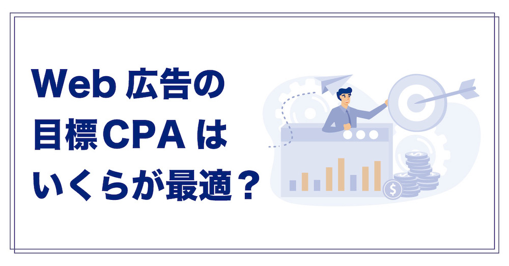 Web広告の目標CPAはいくらが最適？決め方や計算方法を詳しく解説